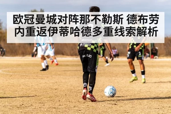 欧冠曼城对阵那不勒斯 德布劳内重返伊蒂哈德多重线索解析